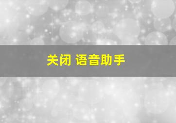 关闭 语音助手